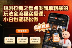 短剧拉新之盘点类简单粗暴的玩法全流程实操课,小白也能轻松做-副业网创
