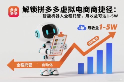 解锁拼多多虚拟电商捷径：智能机器人全程托管，月收益可达1-5W【揭秘】-副业网创