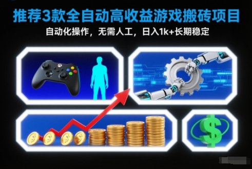 【推荐】3款全自动高收益游戏搬砖项目,自动化操作,无需人工,日入1k+,长期稳定【揭秘】-副业网创