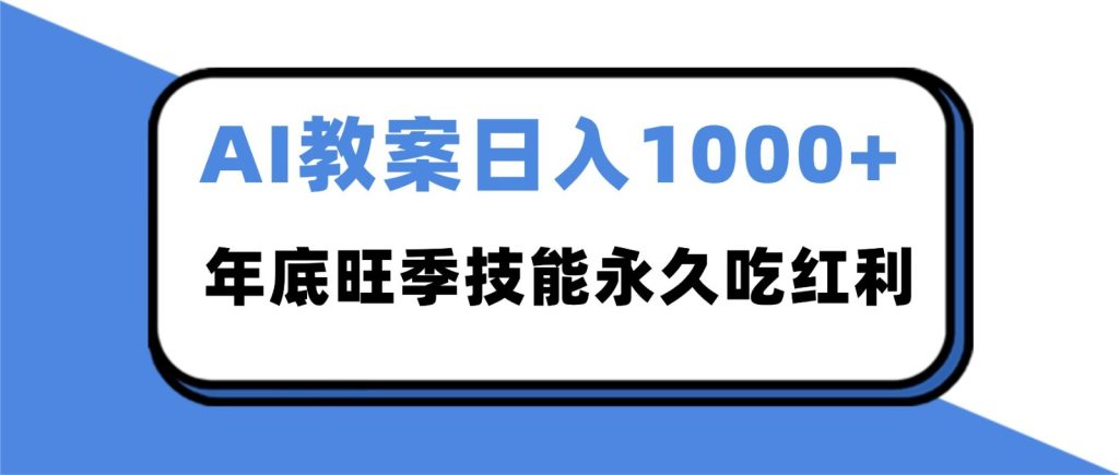 2025AI 教案代写爆发！年底旺季日赚 1000+，技能永久吃红利-副业网创