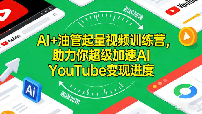 AI+油管起量视频训练营,助力你超级加速AI YouTube变现进度-副业网创