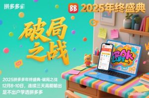 2025拼多多年终盛典-破局之战12月8-10日,连续三天高能输,足不出户学透拼多多-副业网创