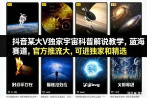 抖音某大V独家宇宙科普解说教学,蓝海赛道,官方推流大,可进独家和精选-副业网创