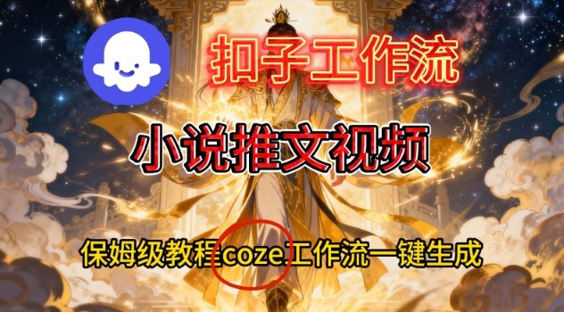 Coze扣子智能体工作流一键生成小说推文视频，保姆级搭建教学-副业网创