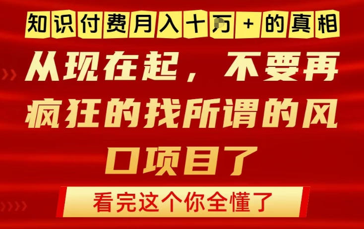 知识付费月入10个W的真相，做网创项目这一个就够了，不要再疯狂的找所谓的风口项目【揭秘】-副业网创