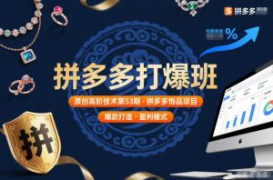 拼多多打爆班原创高阶技术第53期，拼多多饰品项目-副业网创