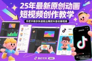 25年最新原创动画短视频创作教学,手把手教你快速做出爆款抖音动画视频-副业网创