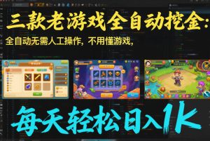 三款老游戏全自动挖金：全自动无需人工操作，不用懂游戏，每天轻松日入1k【揭秘】-副业网创