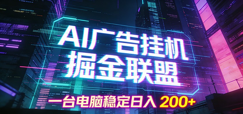 AI广告挂机掘金联盟项目，一台电脑稳定日入200+-副业网创