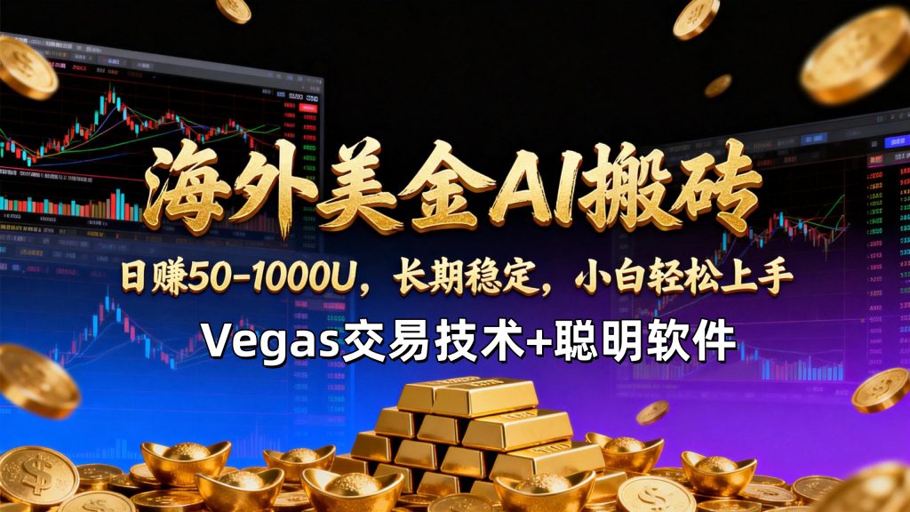 【海外美金AI搬砖】Vegas交易技术+聪明软件，日赚50-1000U，长期稳定，小白轻松上手。-副业网创