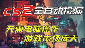开年王炸CSGO挂机项目，单日捡漏1000+，无需电脑操作，无需进入游戏，支持任何验证-副业网创
