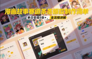 漫画故事赛道条条爆款制作简单，单日变现5张+，全流程讲解-副业网创