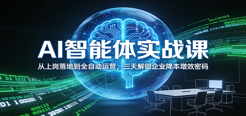 AI智能体实战课:从上岗落地到全自动运营,三天解锁企业降本增效密码-副业网创