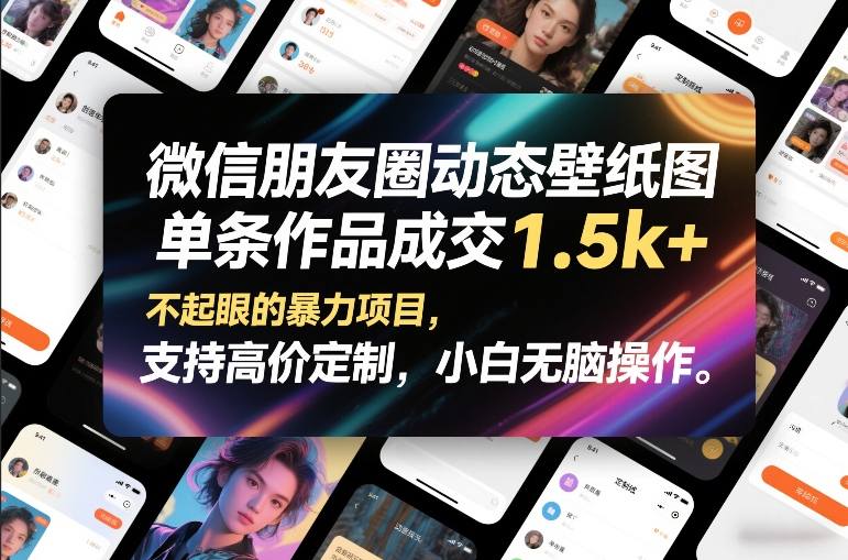 微信朋友圈动态壁纸图，单条作品成交1.5k+，不起眼的暴力项目，支持高价定制，小白无脑操作-副业网创