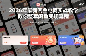 2026年最新闲鱼电商实战教学，教你整套闲鱼变现流程-副业网创