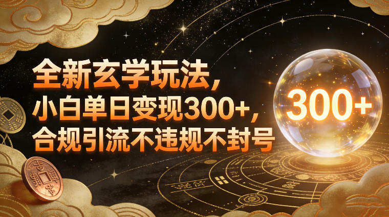 全新玄学玩法,小白单日变现3张+,合规引流不违规不封号-副业网创