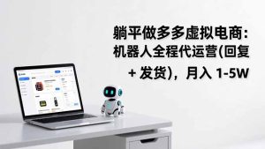 躺平做多多虚拟电商：机器人全程代运营(回复 + 发货-副业网创