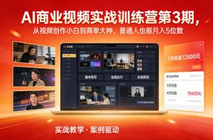 AI商业视频实战训练营第3期，从视频创作小白到商单大神，普通人也能月入5位数-副业网创