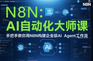 AI自动化大师课：手把手教你用N8N构建企业级AI Agent工作流-副业网创