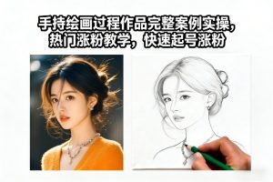 手持绘画过程作品完整案例实操，热门涨粉教学，快速起号涨粉-副业网创