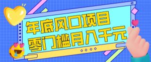 每年节假日年底风口项目，新人小白也能上手，零成本零门槛月入1w+(附渠道)【揭秘】-副业网创
