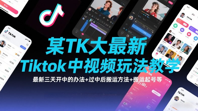某TK大佬最新Tiktok中视频玩法教学，最新三天开中的办法+过中后搬运方法+搬运起号等-副业网创