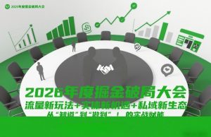 2026年度掘金破局大会，流量新玩法+实体新机遇+私域新生态，从“知道”到“做到”的实战赋能-副业网创