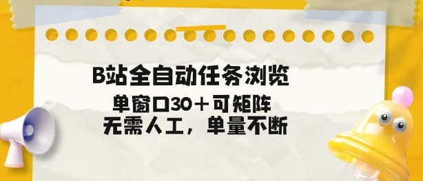 B站全自动任务浏览，单窗口30+可矩阵操作，无需人工单量不断【揭秘】-副业网创