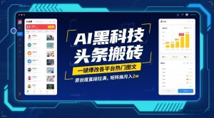 AI黑科技头条搬砖，一键爆改各平台热门图文，原创度直接拉满，矩阵搞月入2W【揭秘】-副业网创