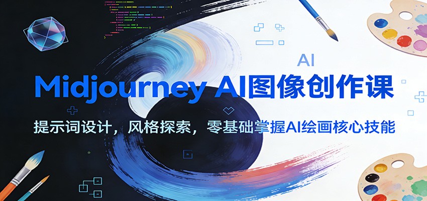 Midjourney AI图像创作课：提示词设计，风格探索，零基础掌握AI绘画核心技能-副业网创