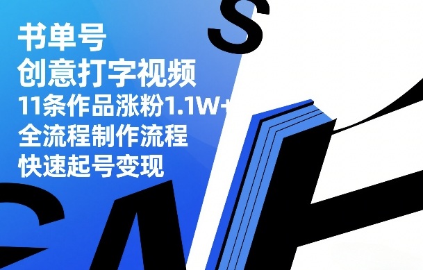 书单号创意打字视频,11条作品涨粉1.1W+,全流程制作流程,快速起号变现-副业网创