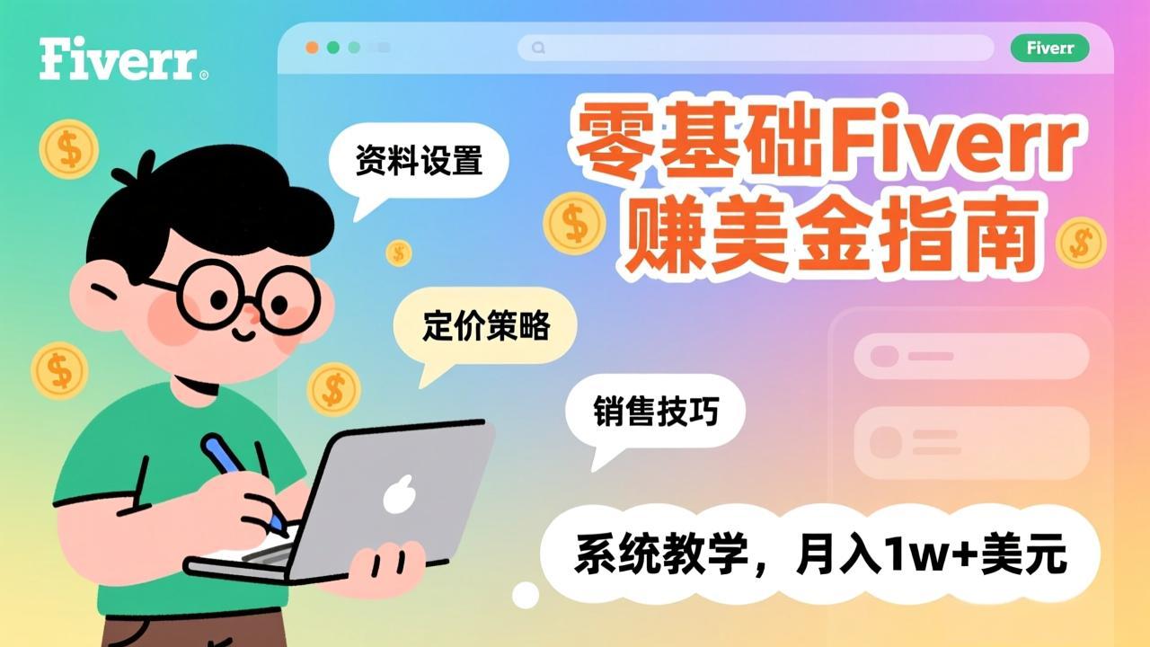 零基础Fiverr赚美金指南,涵盖资料设置、定价策略、销售技巧,系统教学,月入1w+美元-副业网创