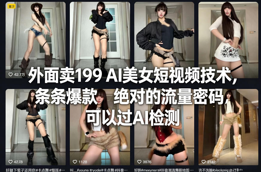 外面卖199 AI美女短视频技术,条条爆款,绝对的流量密码,可以过AI检测-副业网创