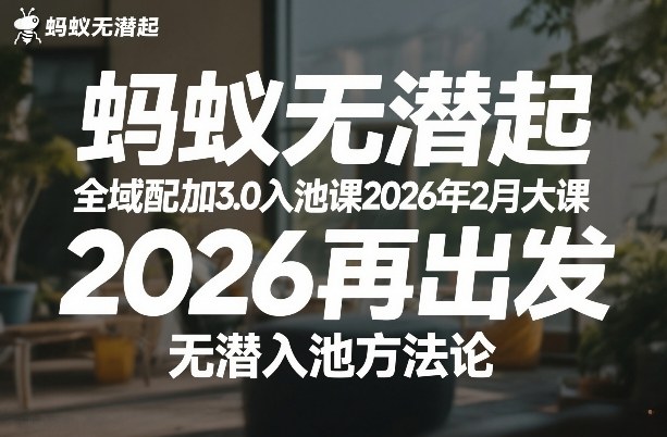 蚂蚁无潜不起全域配抖加3.0入池课2026年2月大课，​2026再出发，无潜入池方法论-副业网创