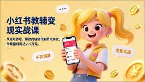 小红书教辅变现实战课，从账号养号、爆款内容创作到私域转化，单月盈利可达2-5万元-副业网创