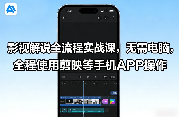 影视解说全流程实战课，无需电脑，全程使用剪映等手机APP操作-副业网创