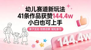 幼儿赛道新玩法，41条作品获赞144.4w，小白也可上手-副业网创