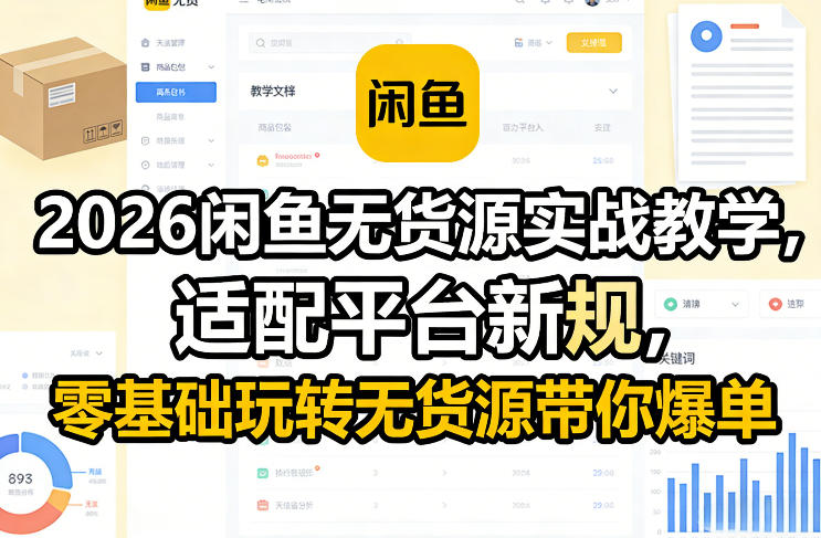 2026闲鱼无货源实战教学,适配平台新规,零基础玩转无货源带你爆单-副业网创