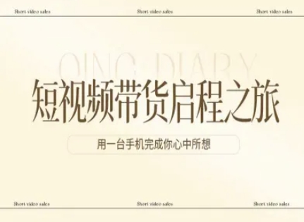 短视频带货启程之旅,用一台手机完成你心中所想-副业网创