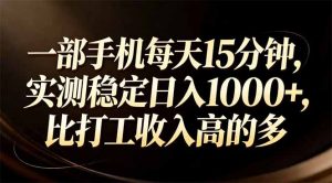 一部手机每天15分钟，实测稳定日入1000+，比打工收入还高-副业网创