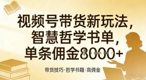视频号带货新玩法，智慧哲学书单，单条佣金1k+-副业网创