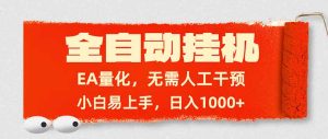 全自动挂机，EA量化，无需人工干预，小白易上手，日入1000+-副业网创