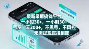 最新录屏搞钱平台，一小时30+，号多一天3张+，不风控，无需提现直接到账【揭秘】-副业网创