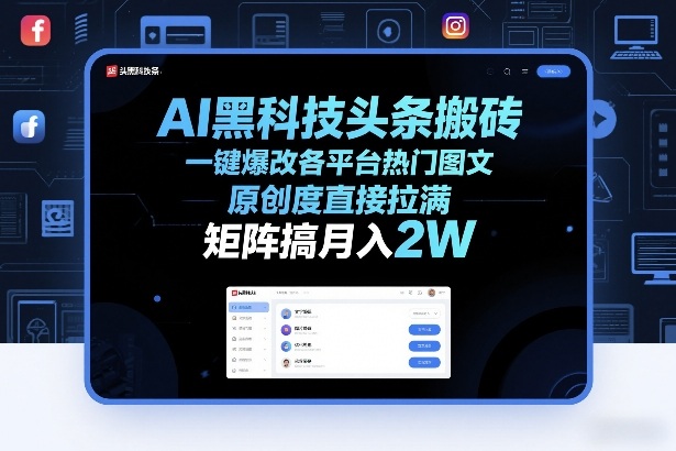 AI黑科技头条搬砖，一键爆改各平台热门图文，原创度直接拉满，矩阵搞月入2W+【揭秘】-副业网创
