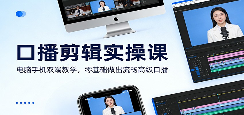 口播剪辑实操课:电脑手机双端教学,零基础做出流畅高级口播-副业网创