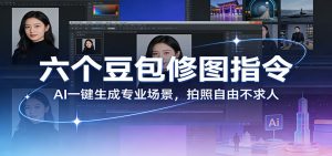 六个豆包修图指令：AI 一键生成专业场景，拍照自由不求人-副业网创