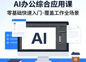 AI办公综合应用课，零基础快速入门，覆盖了工作中各种应用场景-副业网创