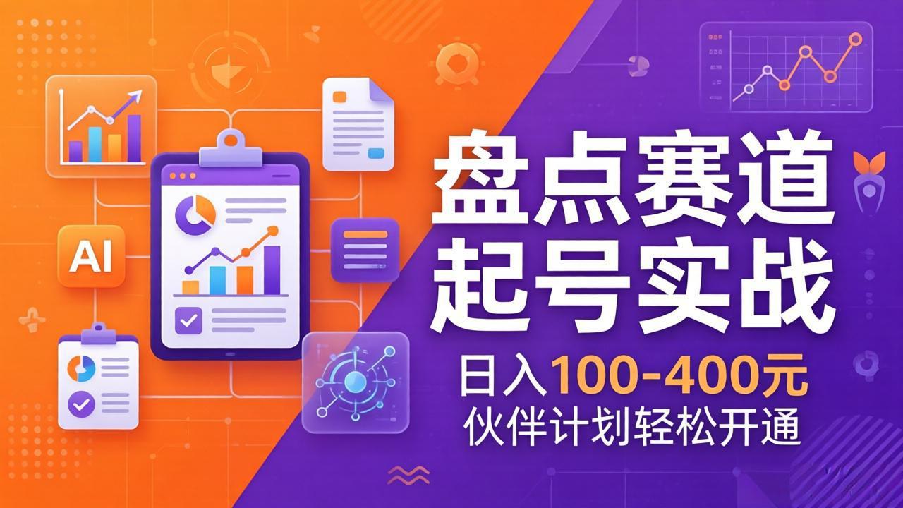 TOP盘点赛道起号实战：十大系列+AI文案+高清剪辑，日入100-400元伙伴计划轻松开通-副业网创