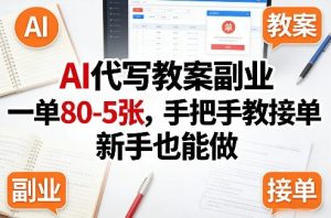 AI代写教案副业，一单80-5张，手把手教接单，新手也能做-副业网创