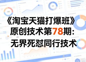 《淘宝天猫打爆班》原创技术第78期：无界死怼同行技术-副业网创